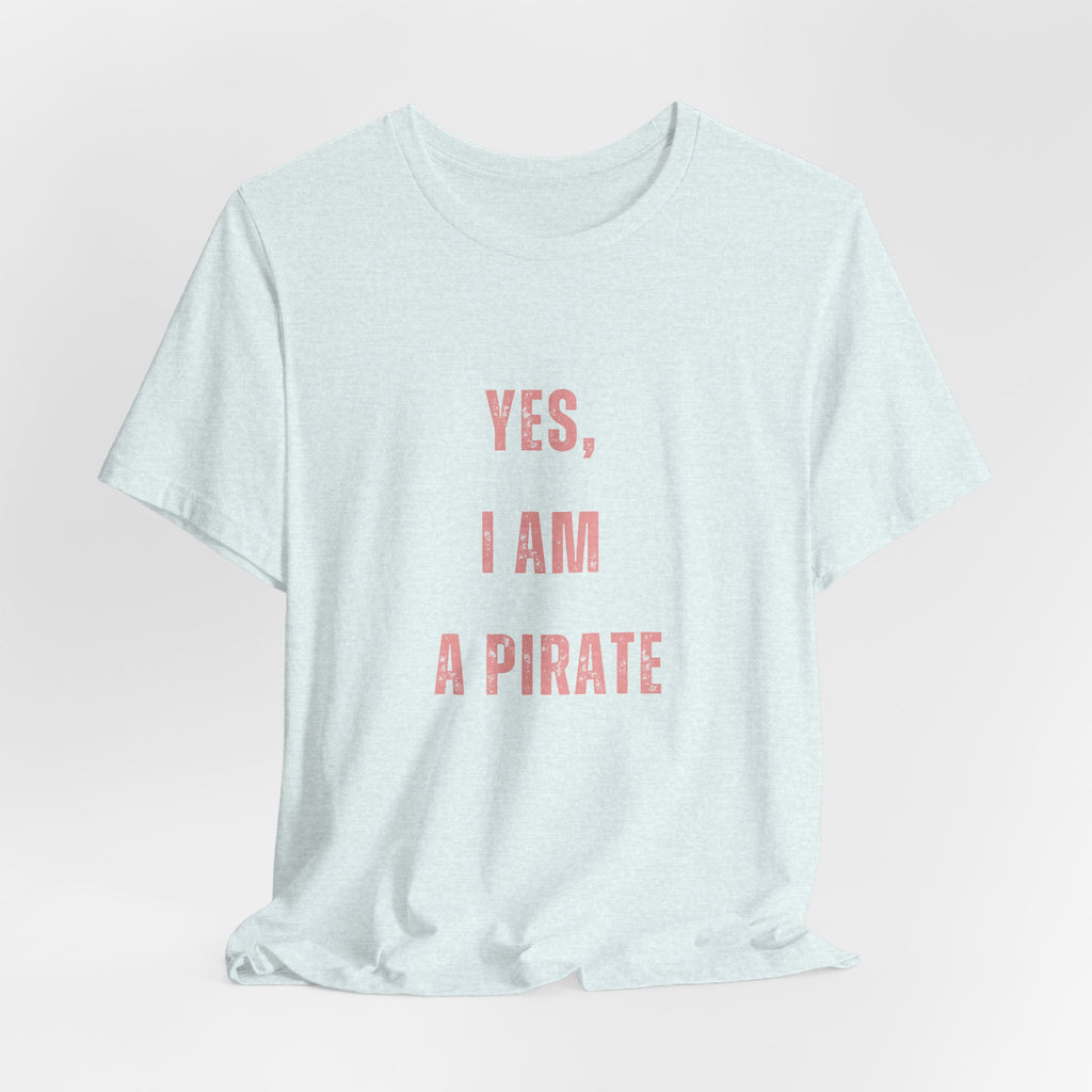 Pirate Statement Tee — "Yes, I Am A Pirate" Short Sleeve Shirt