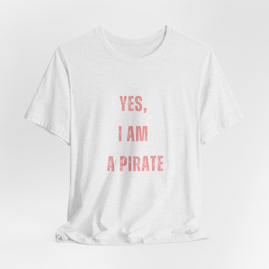 Pirate Statement Tee — "Yes, I Am A Pirate" Short Sleeve Shirt