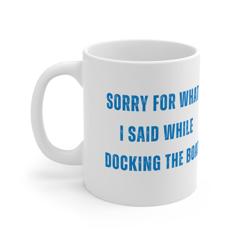 Sorry For What I Said While Docking The Boat Mug — Funny Boating Coffee Cup (11 oz)